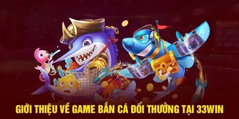 Kinh nghiệm tham gia bắn cá 33Win cược thủ cần biết 